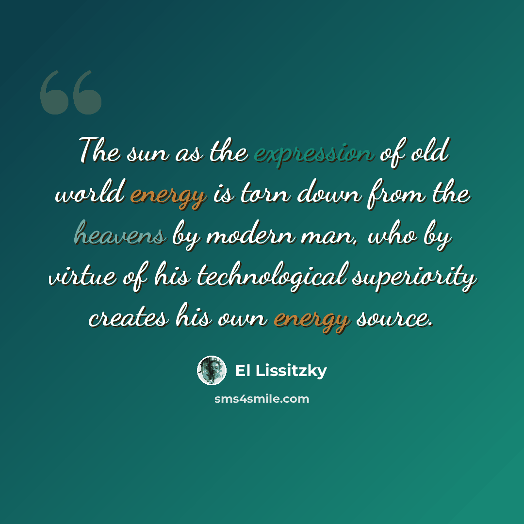 “The sun as the expression of old world energy is torn down from the heavens by modern man, who by virtue of his technological superiority creates his own energy source.” quote by El Lissitzky