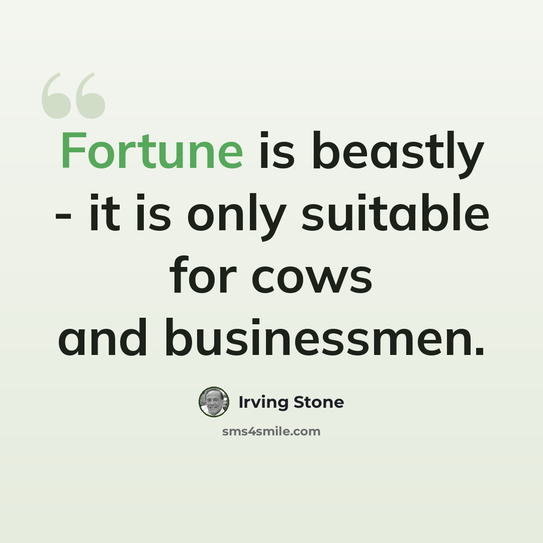 “Fortune is beastly - it is only suitable for cows and businessmen.” quote by Irving Stone