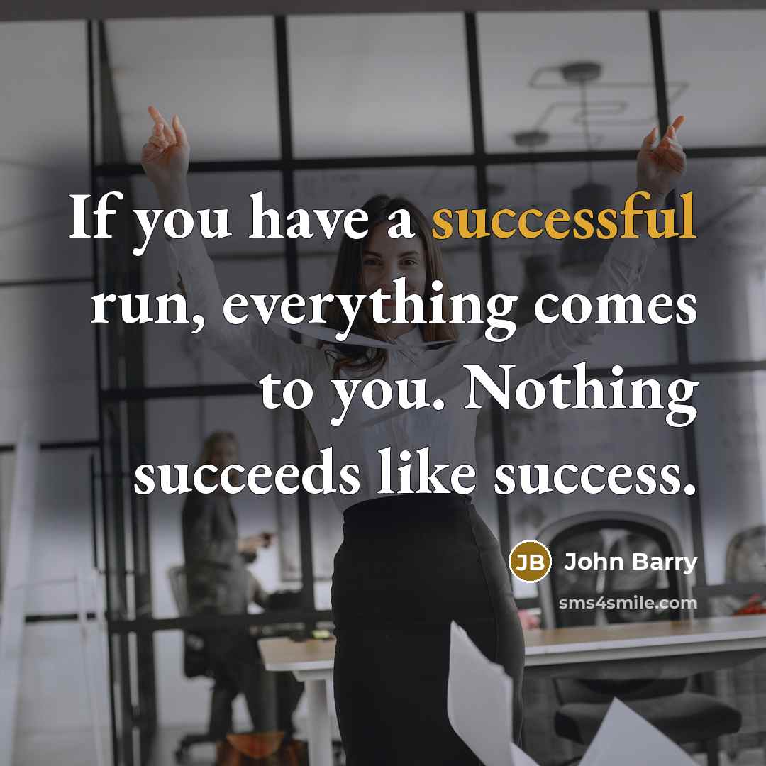 “If you have a successful run, everything comes to you. Nothing succeeds like success.” quote by John Barry