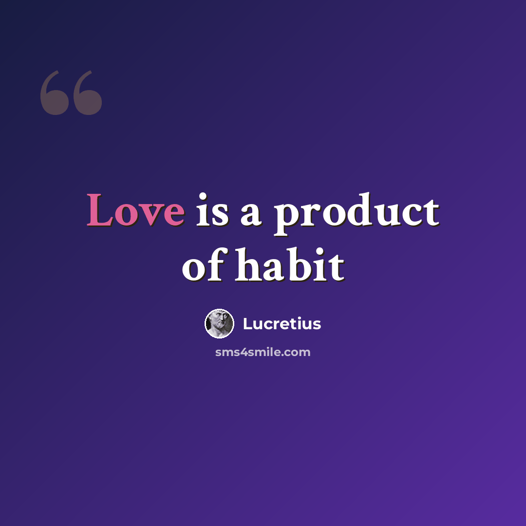 “Love is a product of habit” quote by Lucretius