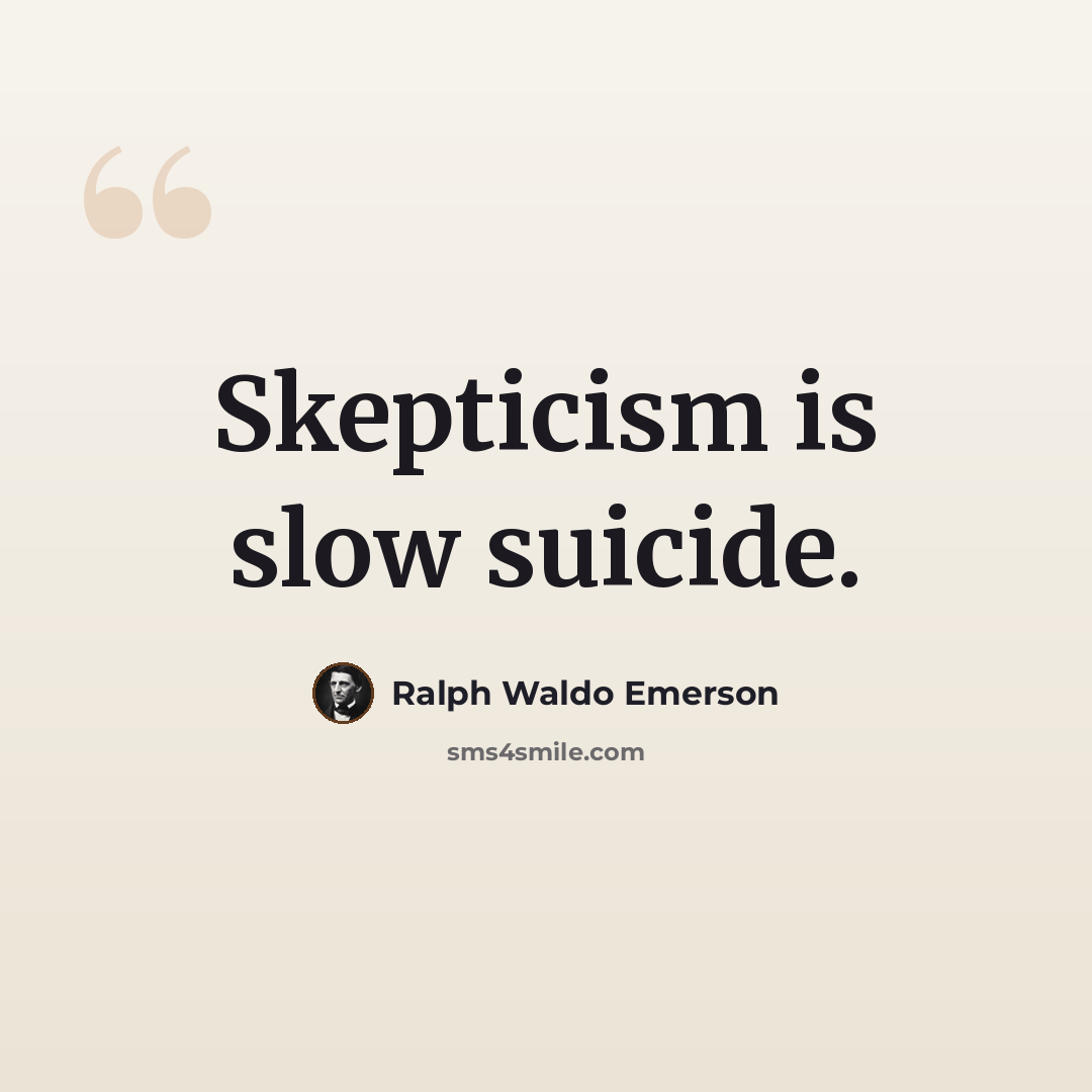 “Skepticism is slow suicide.” quote by Ralph Waldo Emerson