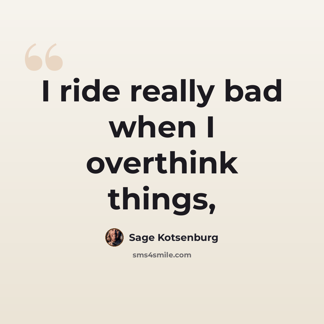 “I ride really bad when I overthink things,” quote by Sage Kotsenburg