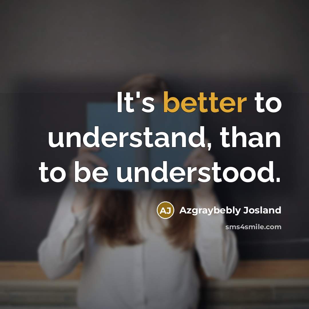 “It's better to understand, than to be understood.” quote by Azgraybebly Josland