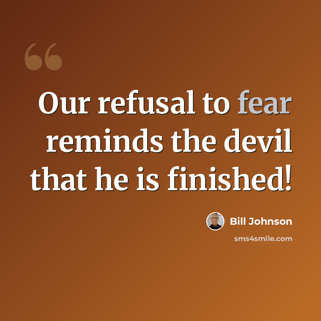 “Our refusal to fear reminds the devil that he is finished!” quote by Bill Johnson