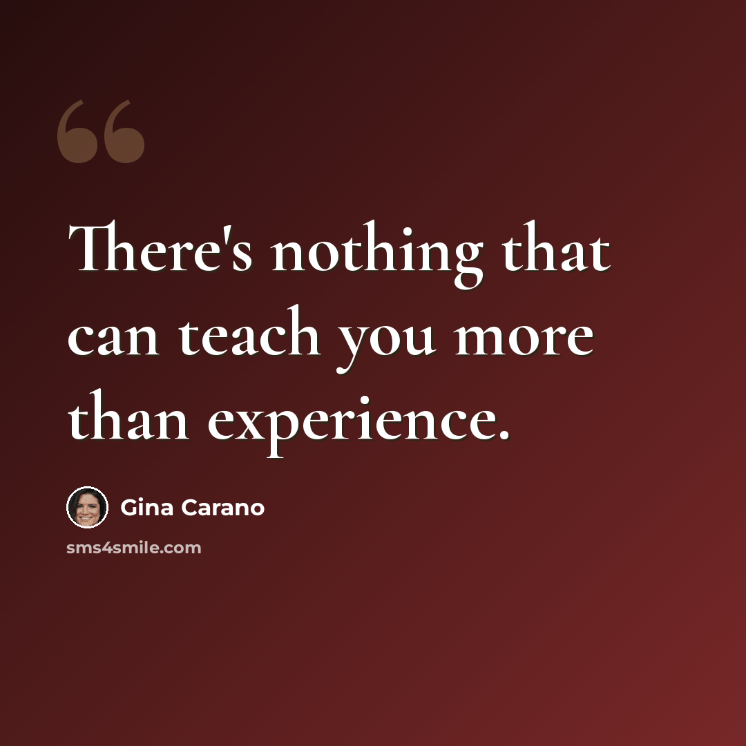 “There's nothing that can teach you more than experience.” quote by Gina Carano