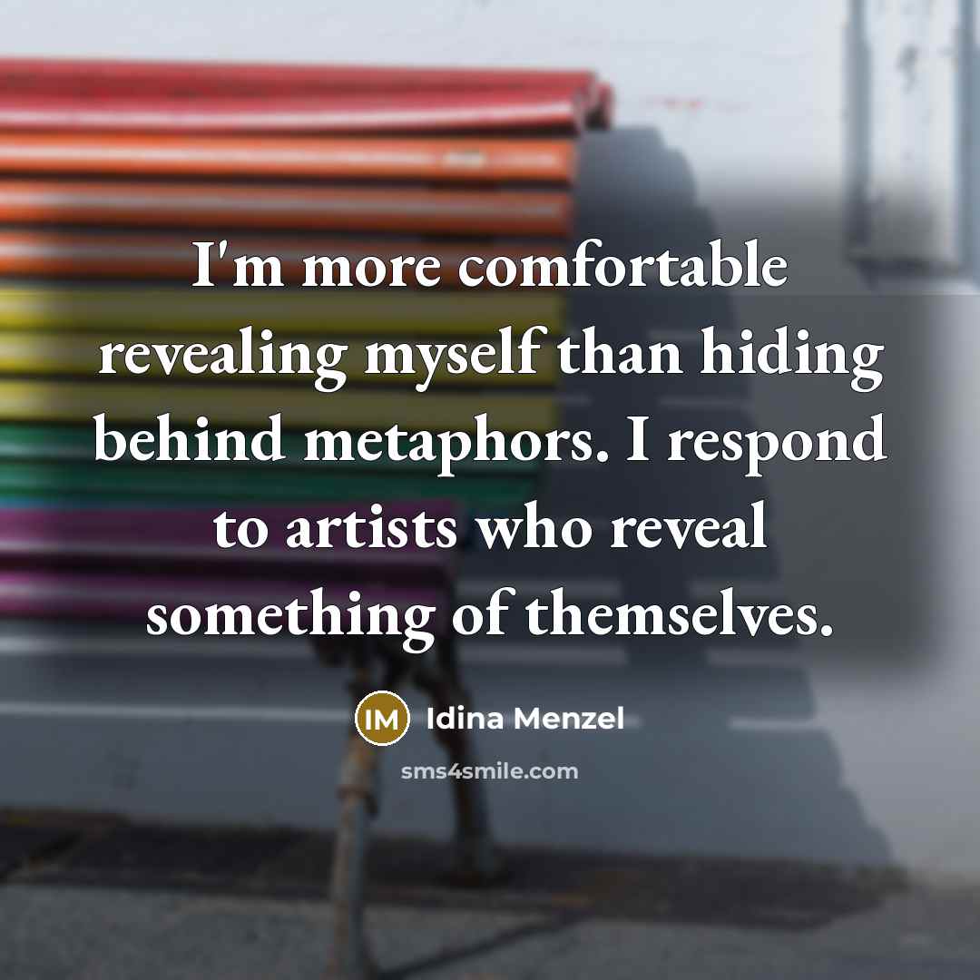 “I'm more comfortable revealing myself than hiding behind metaphors. I respond to artists who reveal something of themselves.” quote by Idina Menzel