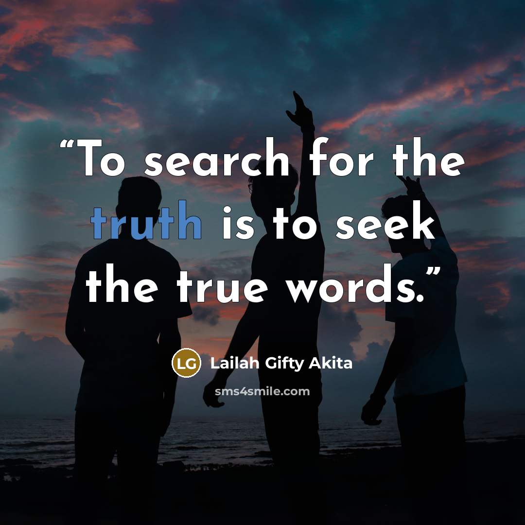 “To search for the truth is to seek the true words.” quote by Lailah Gifty Akita