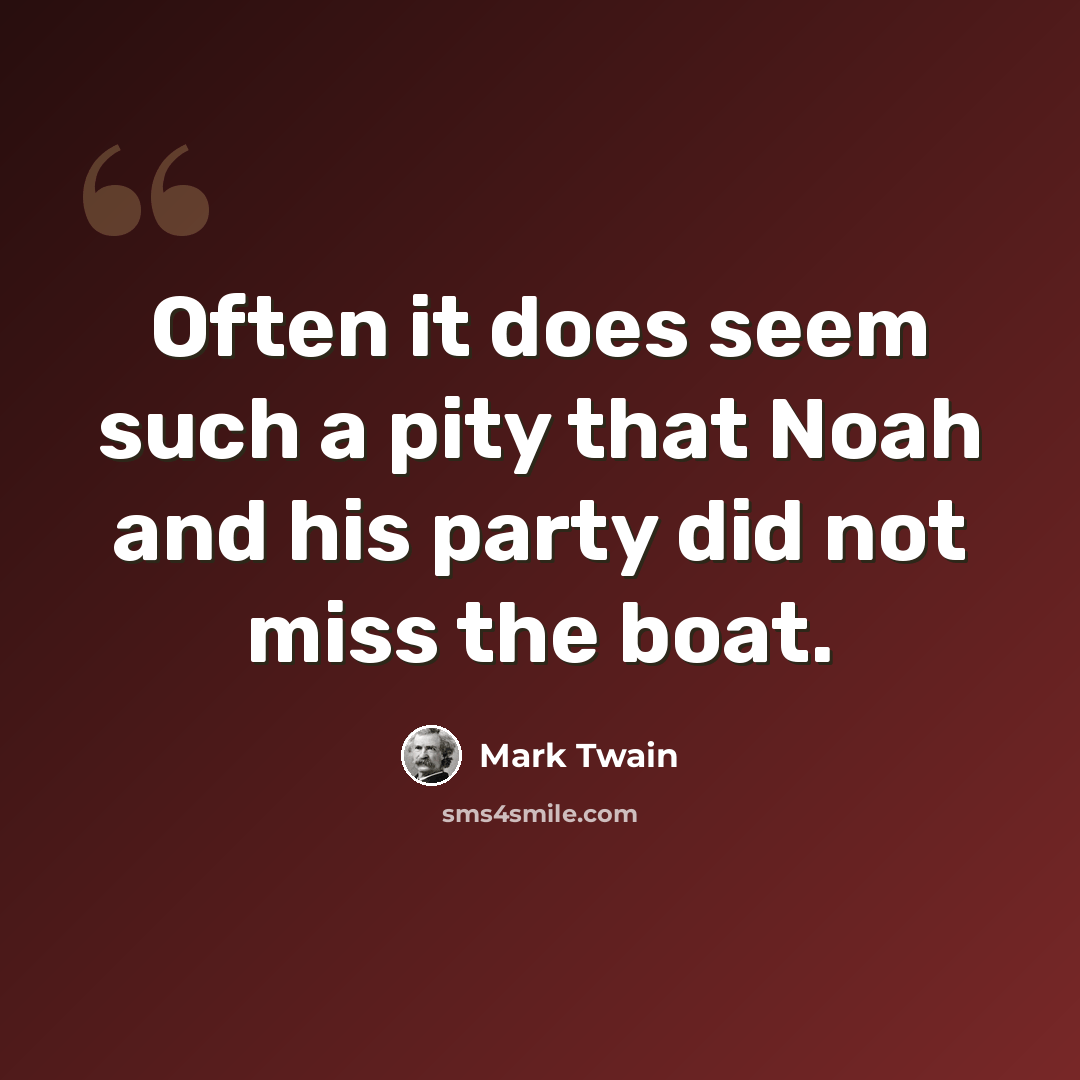 “Often it does seem such a pity that Noah and his party did not miss the boat.” quote by Mark Twain