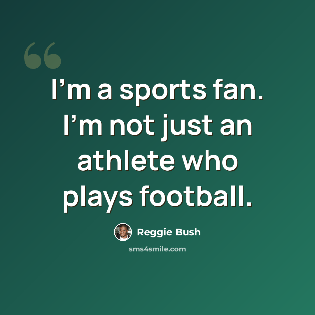 “I'm a sports fan. I'm not just an athlete who plays football.” quote by Reggie Bush