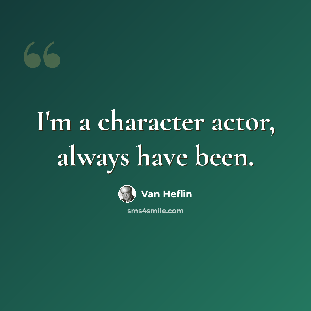 “I'm a character actor, always have been.” quote by Van Heflin
