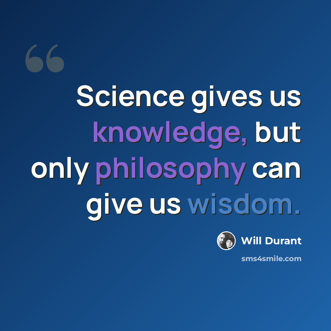 “Science gives us knowledge, but only philosophy can give us wisdom.” quote by Will Durant