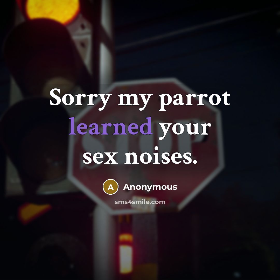 “Sorry my parrot learned your sex noises.” quote by Anonymous