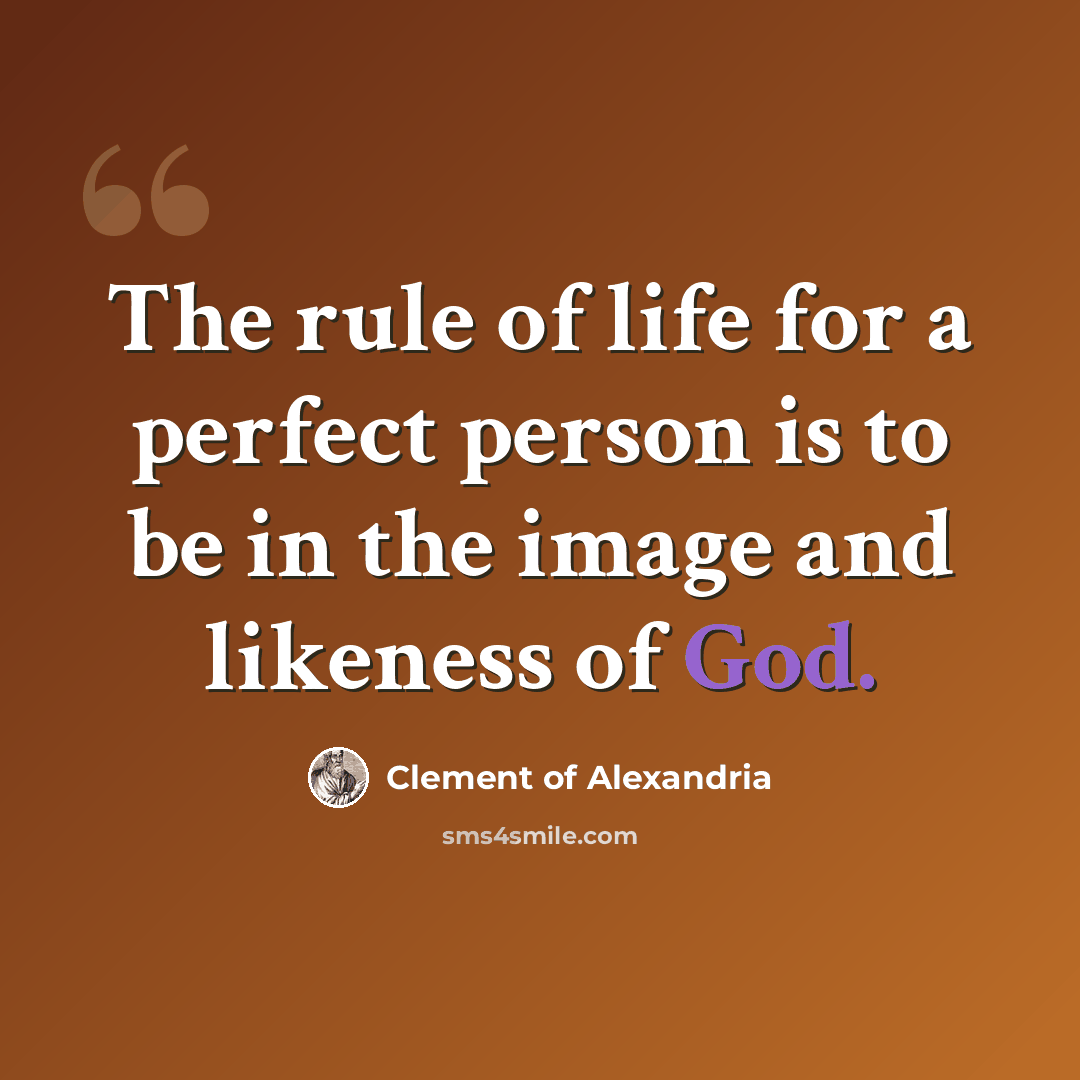 “The rule of life for a perfect person is to be in the image and likeness of God.” quote by Clement of Alexandria