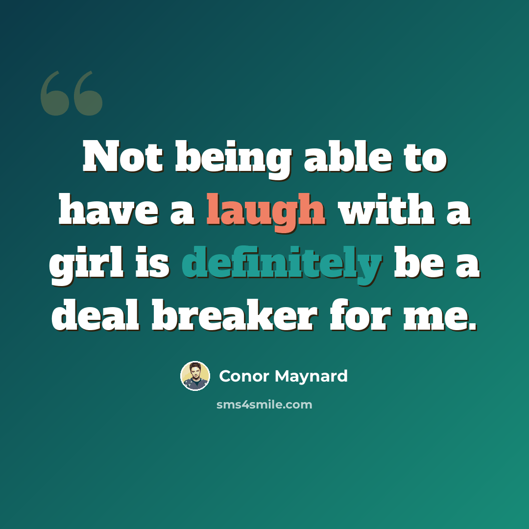 “Not being able to have a laugh with a girl is definitely be a deal breaker for me.” quote by Conor Maynard