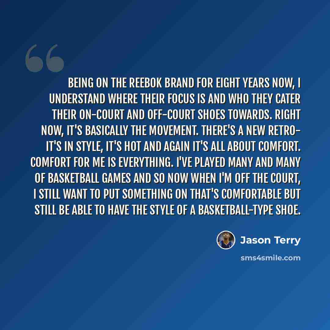“Being on the Reebok brand for eight years now, I understand where their focus is and who they cater their on-court and off-court shoes towards. Right now, it's basically the movement. There's a new retro- it's in style, it's hot and again it's all about comfort. Comfort for me is everything. I've…” quote by Jason Terry