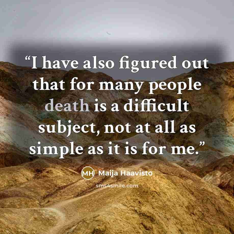 “I have also figured out that for many people death is a difficult subject, not at all as simple as it is for me.” quote by Maija Haavisto