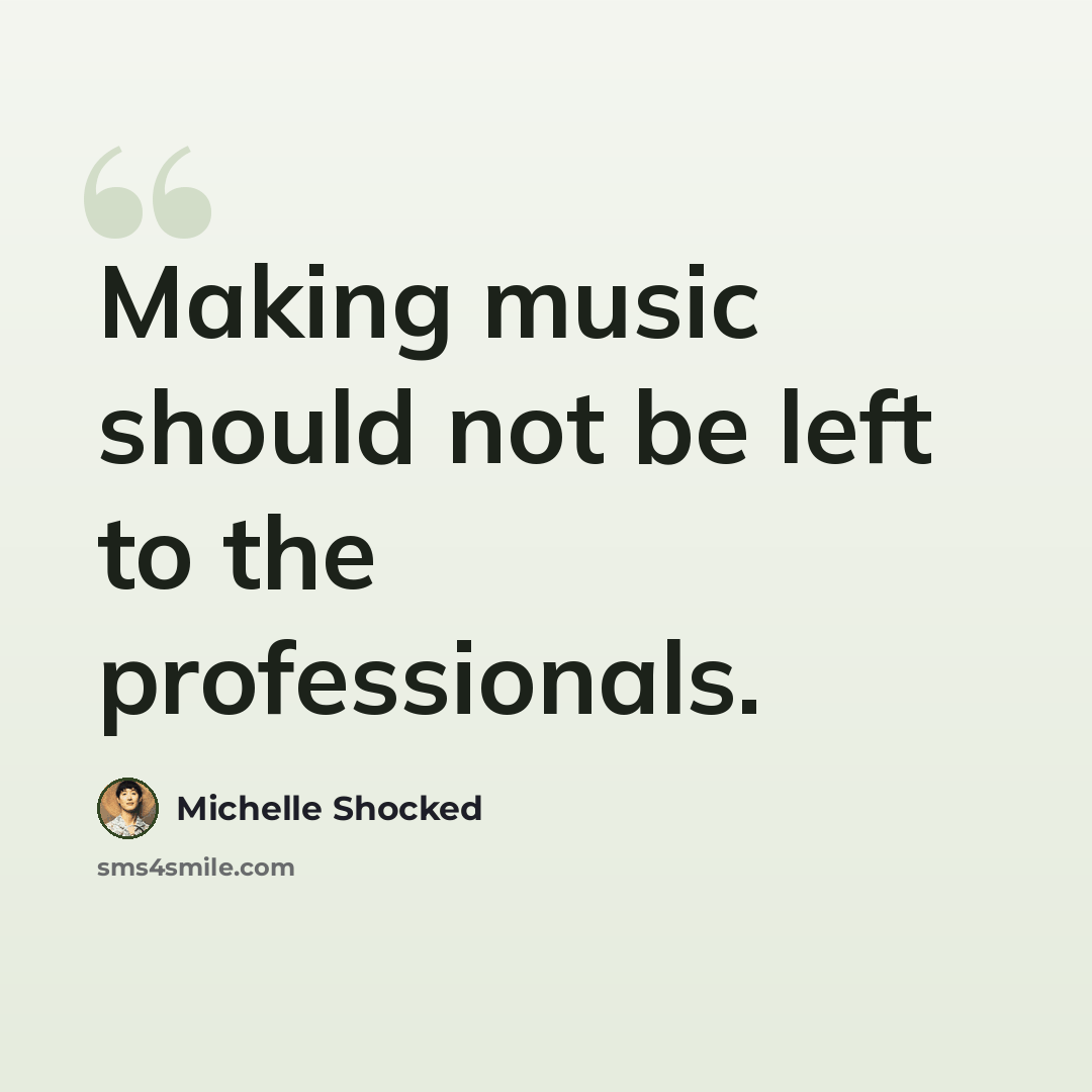 “Making music should not be left to the professionals.” quote by Michelle Shocked