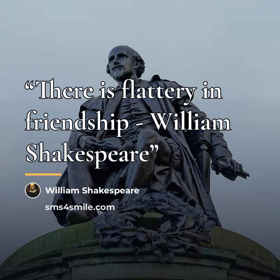 “There is flattery in friendship - William Shakespeare” quote by William Shakespeare