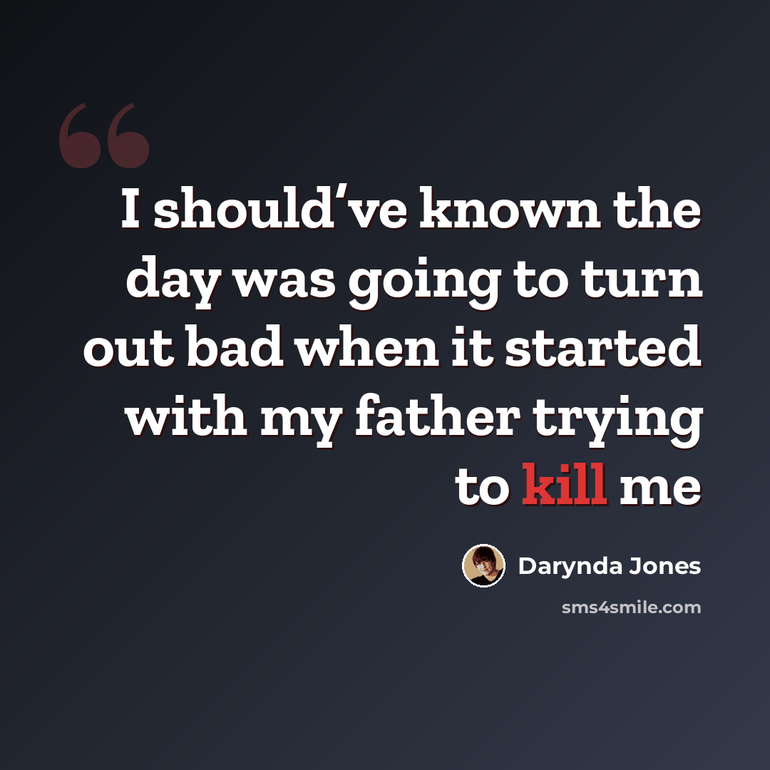“I should’ve known the day was going to turn out bad when it started with my father trying to kill me” quote by Darynda Jones