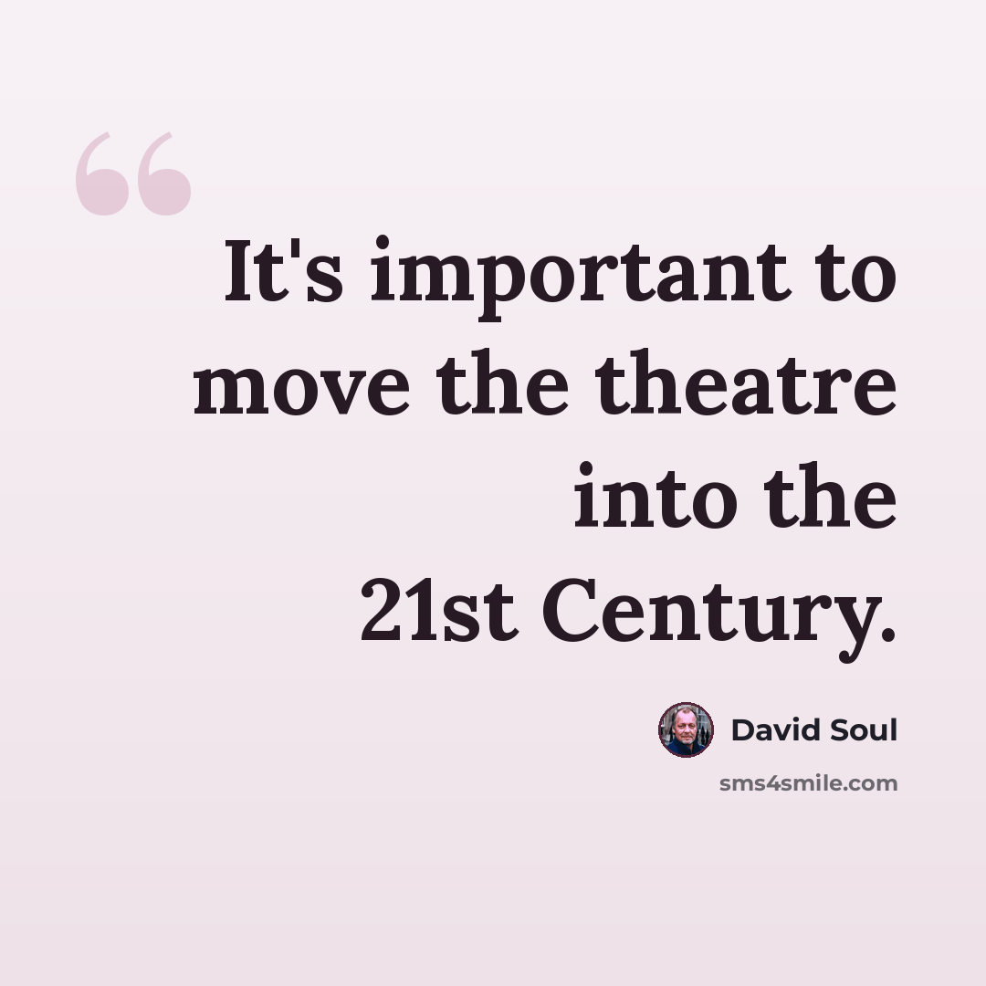 “It's important to move the theatre into the 21st Century.” quote by David Soul