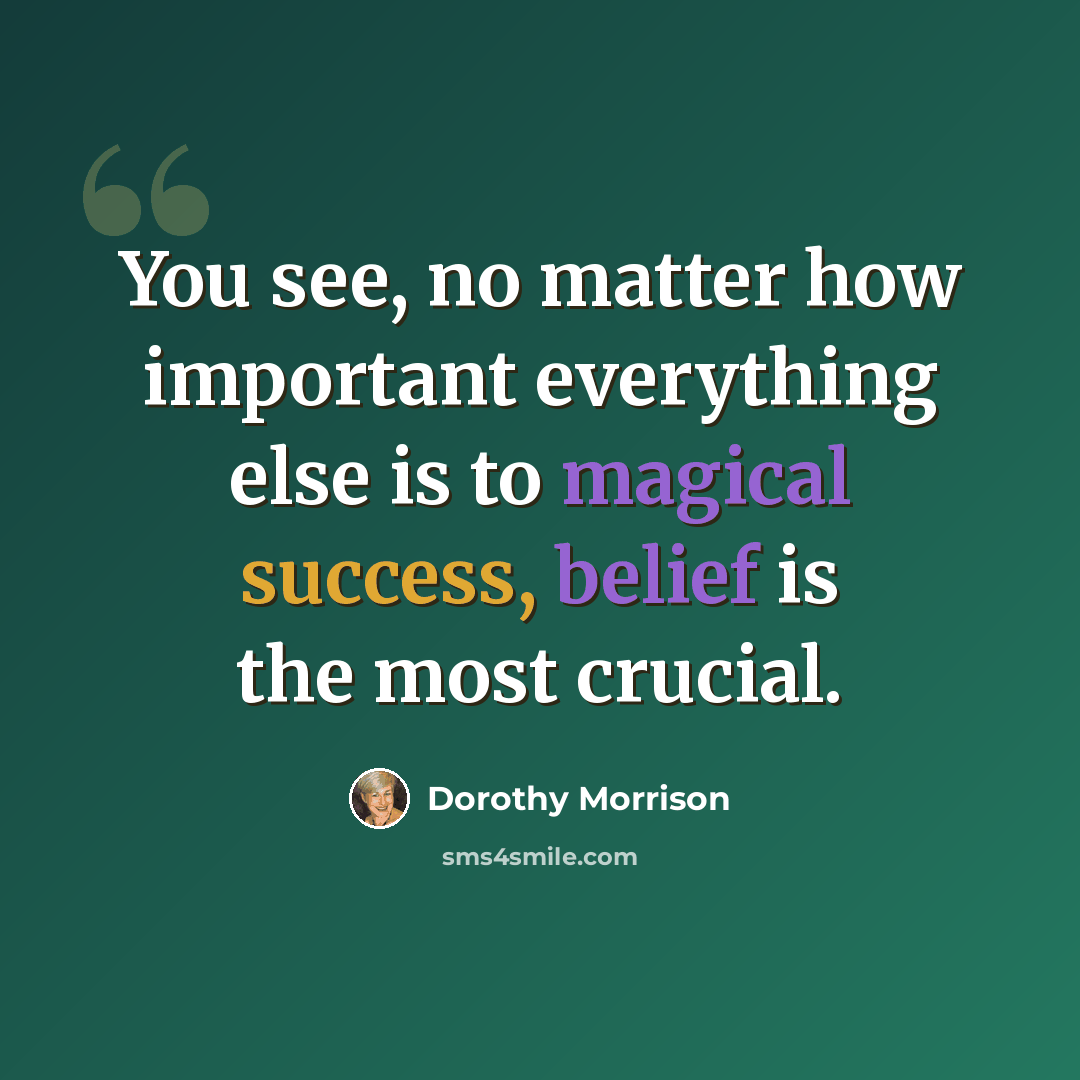 “You see, no matter how important everything else is to magical success, belief is the most crucial.” quote by Dorothy Morrison