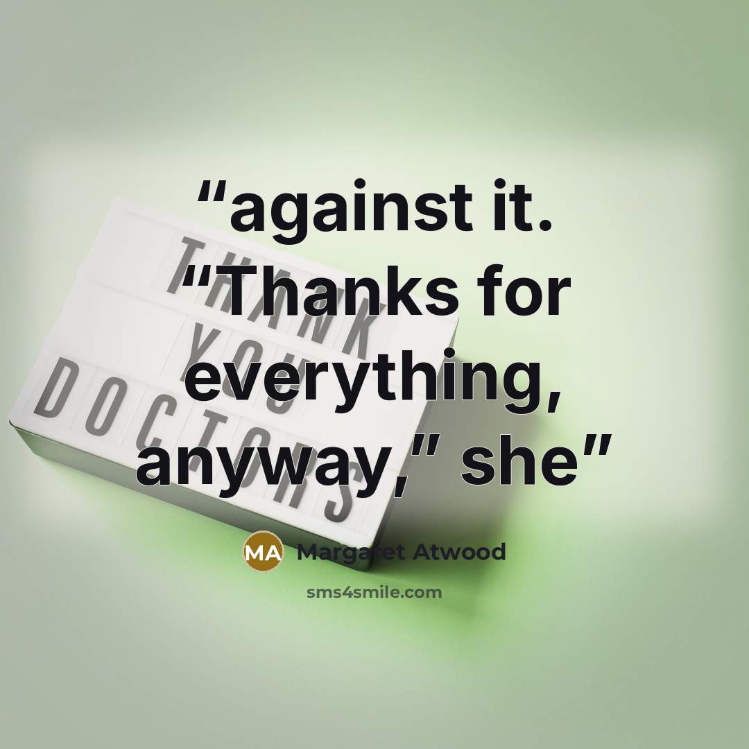 “against it. “Thanks for everything, anyway,” she” quote by Margaret Atwood
