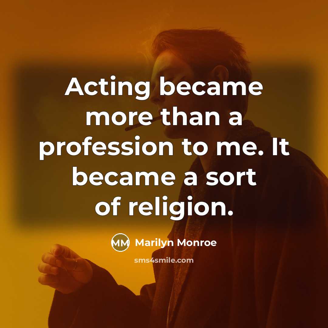 “Acting became more than a profession to me. It became a sort of religion.” quote by Marilyn Monroe