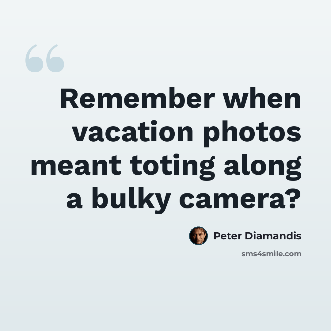 “Remember when vacation photos meant toting along a bulky camera?” quote by Peter Diamandis