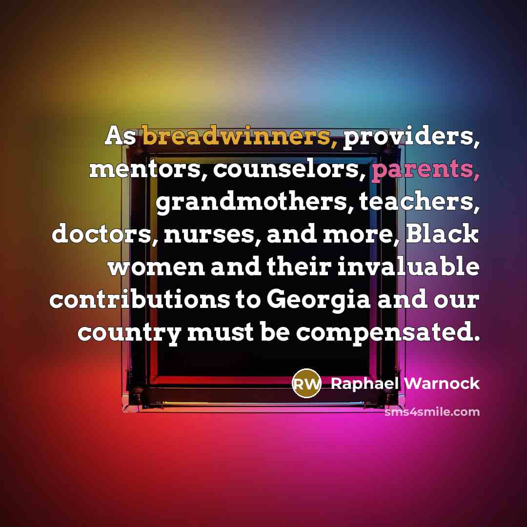 “As breadwinners, providers, mentors, counselors, parents, grandmothers, teachers, doctors, nurses, and more, Black women and their invaluable contributions to Georgia and our country must be compensated.” quote by Raphael Warnock