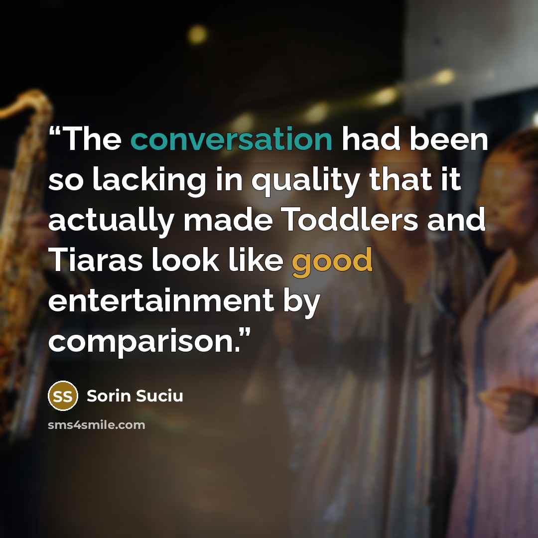 “The conversation had been so lacking in quality that it actually made Toddlers and Tiaras look like good entertainment by comparison.” quote by Sorin Suciu