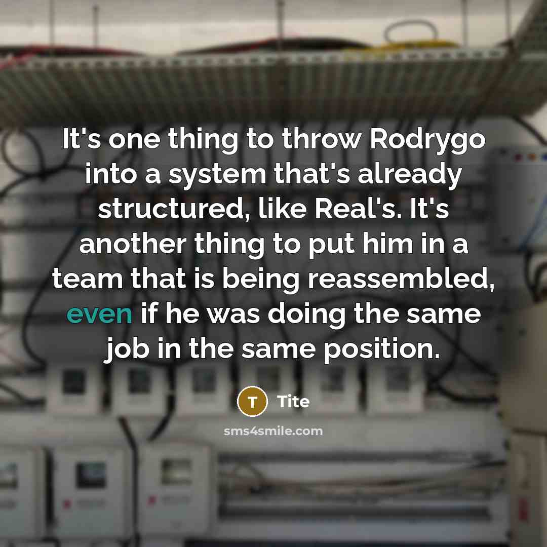 “It's one thing to throw Rodrygo into a system that's already structured, like Real's. It's another thing to put him in a team that is being reassembled, even if he was doing the same job in the same position.” quote by Tite