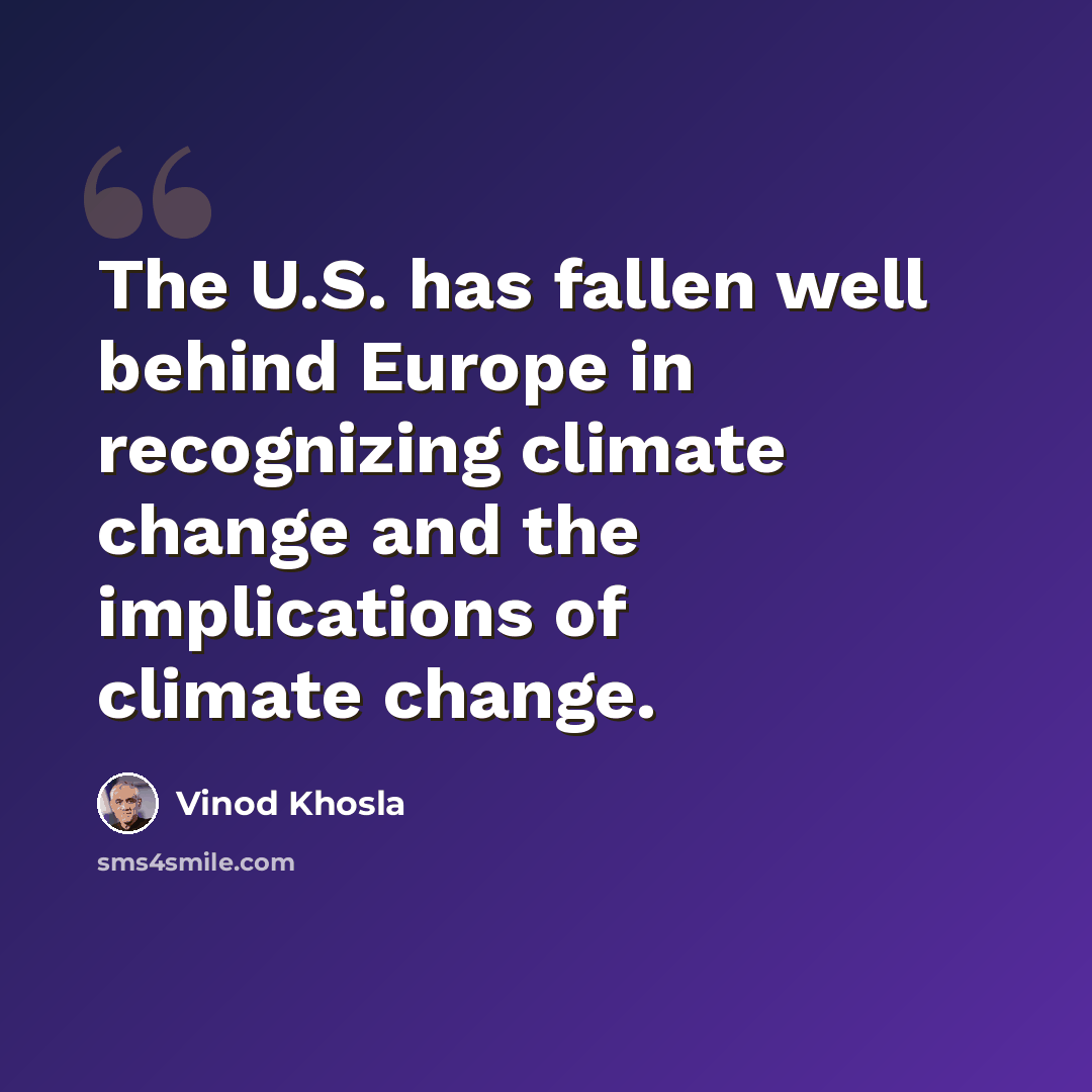 “The U.S. has fallen well behind Europe in recognizing climate change and the implications of climate change.” quote by Vinod Khosla