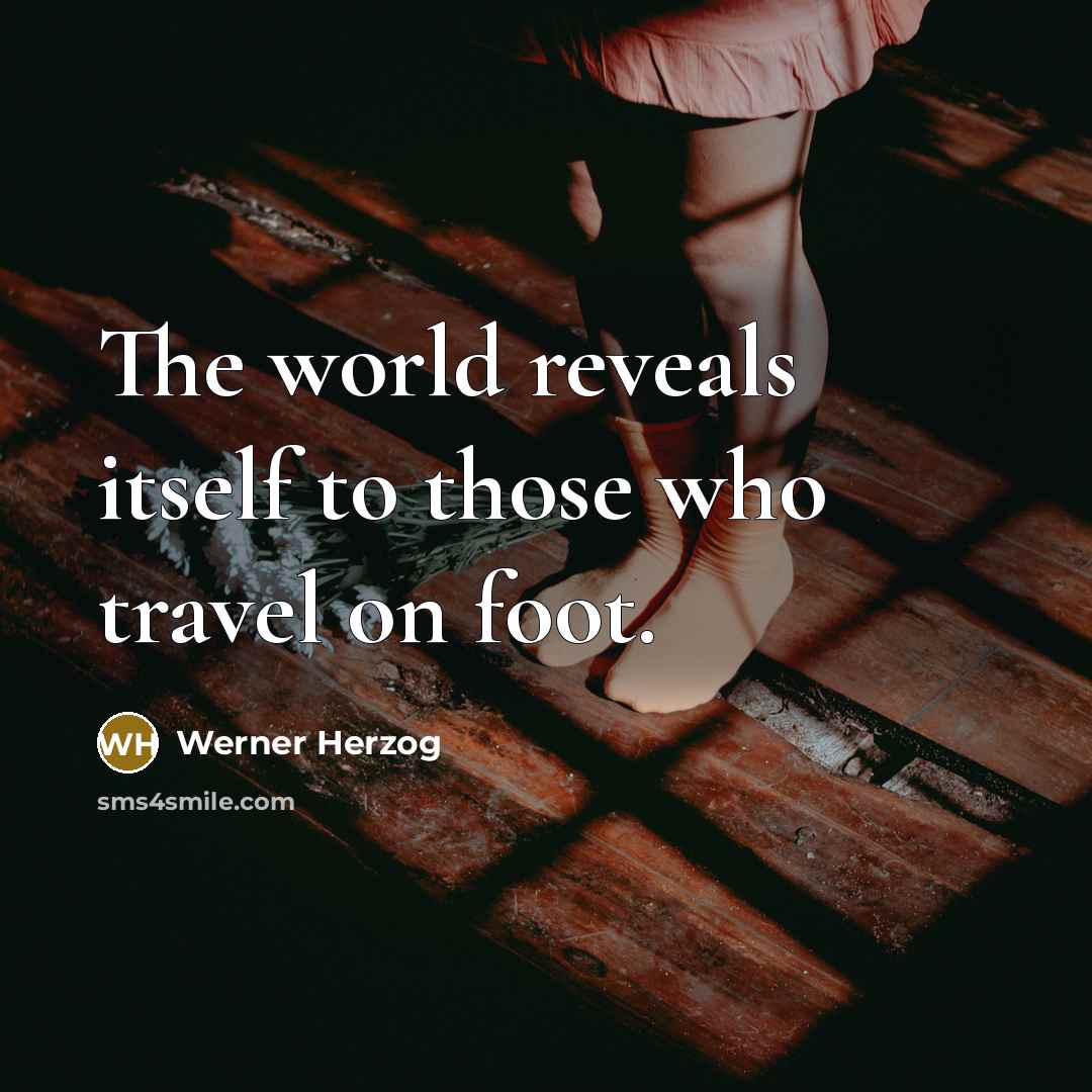 “The world reveals itself to those who travel on foot.” quote by Werner Herzog