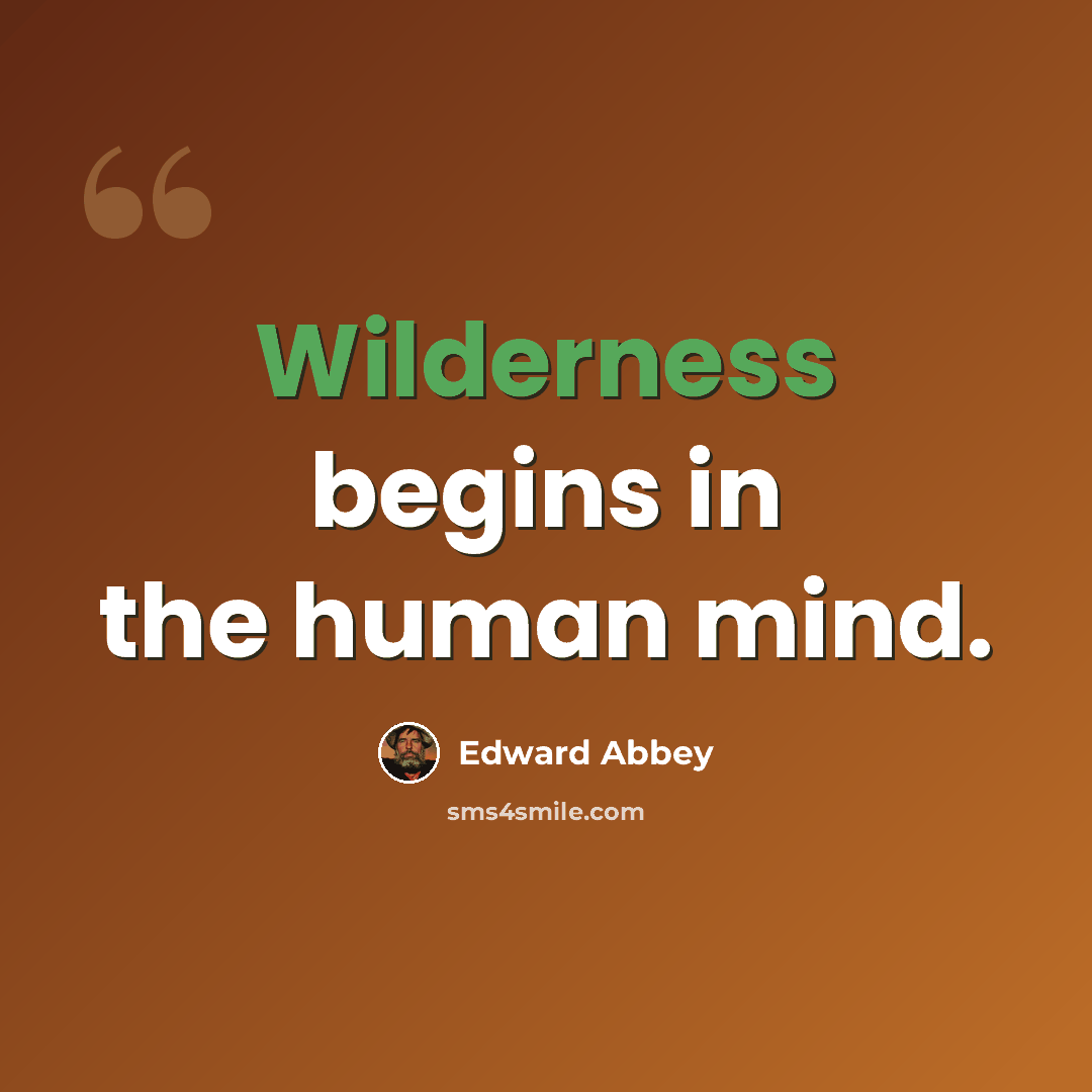 “Wilderness begins in the human mind.” quote by Edward Abbey