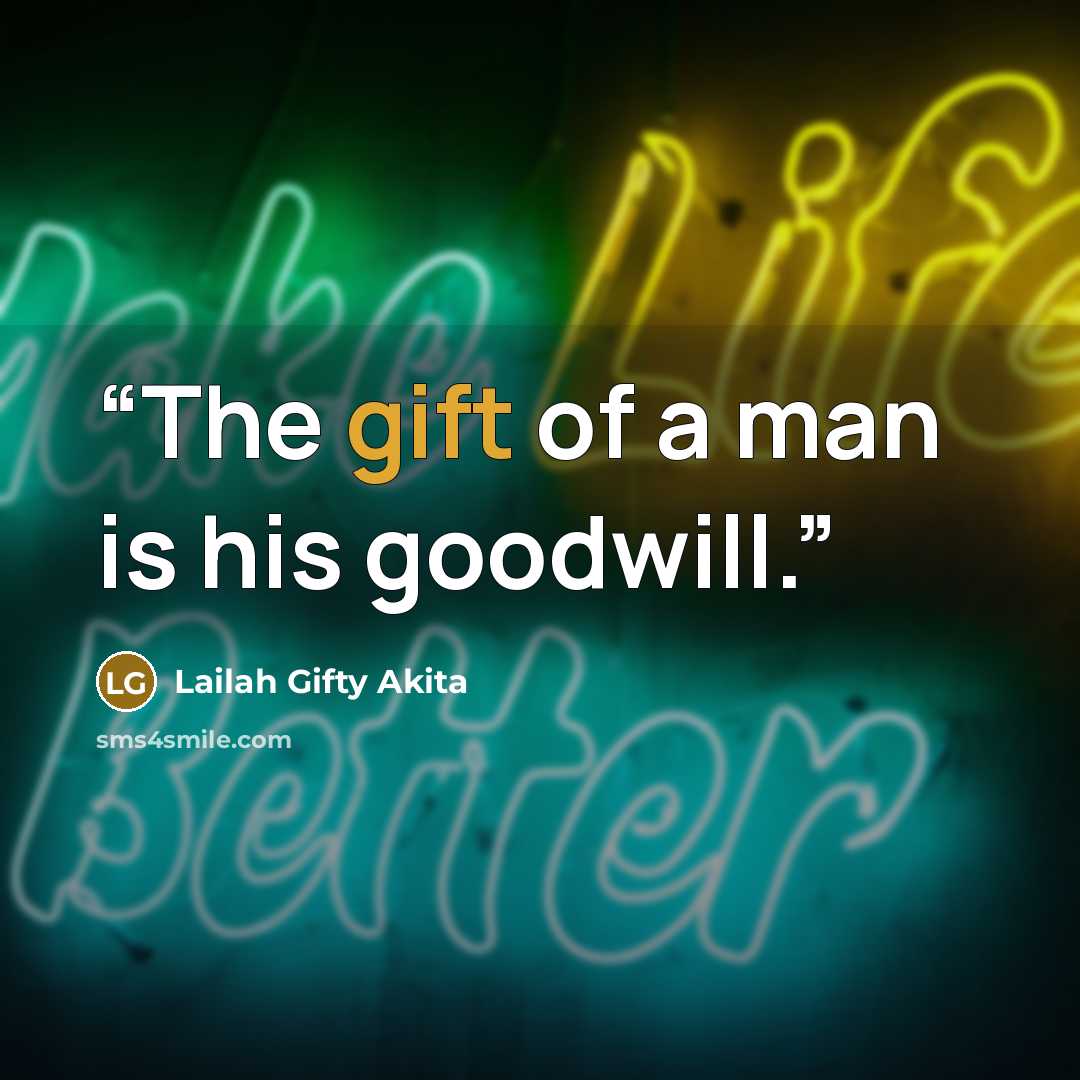 “The gift of a man is his goodwill.” quote by Lailah Gifty Akita