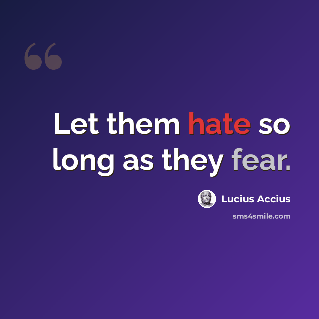 “Let them hate so long as they fear.” quote by Lucius Accius