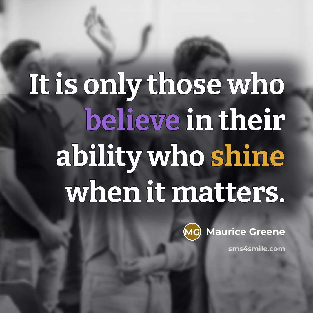 “It is only those who believe in their ability who shine when it matters.” quote by Maurice Greene