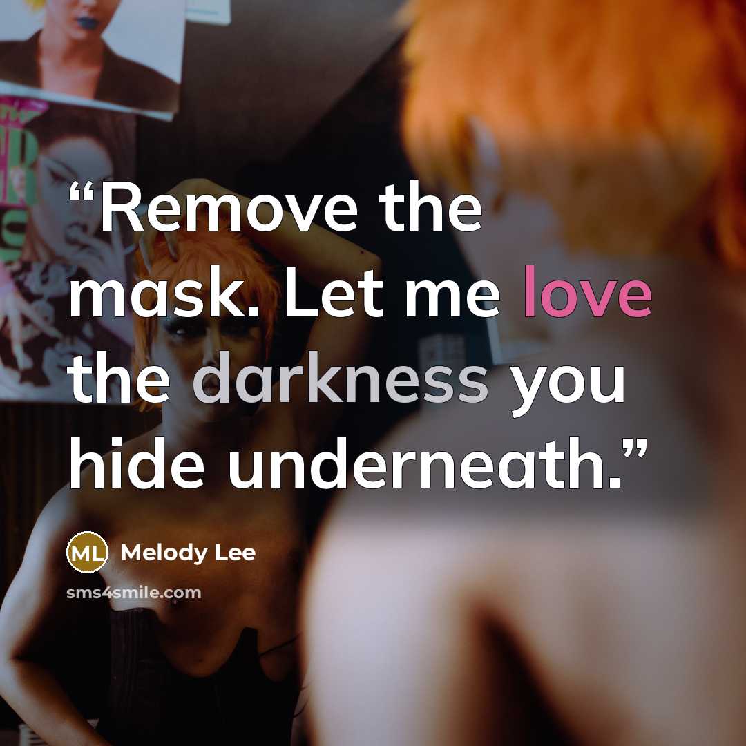 “Remove the mask. Let me love the darkness you hide underneath.” quote by Melody Lee