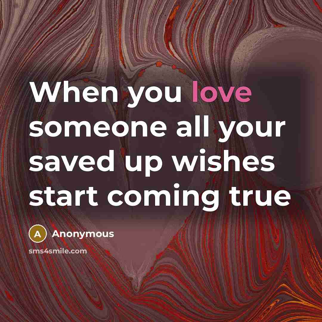 “When you love someone all your saved up wishes start coming true” quote by Anonymous