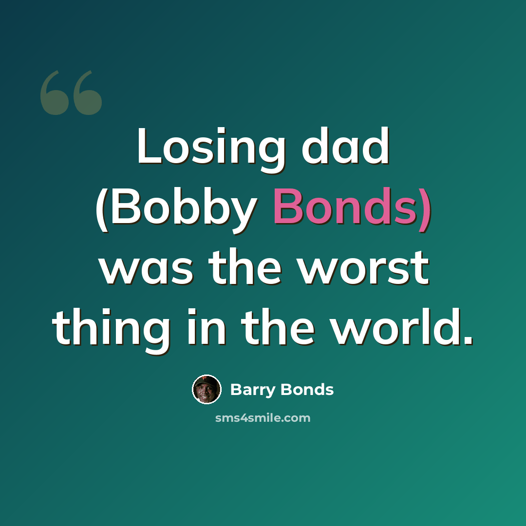 “Losing dad (Bobby Bonds) was the worst thing in the world.” quote by Barry Bonds