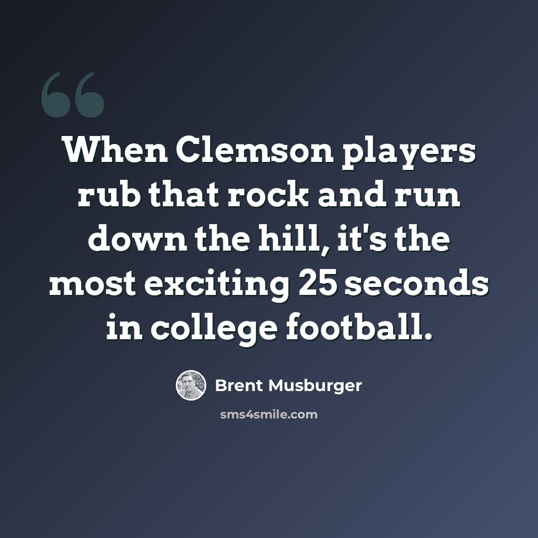 “When Clemson players rub that rock and run down the hill, it's the most exciting 25 seconds in college football.” quote by Brent Musburger