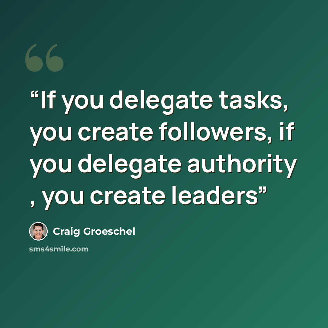 “If you delegate tasks, you create followers, if you delegate authority , you create leaders” quote by Craig Groeschel