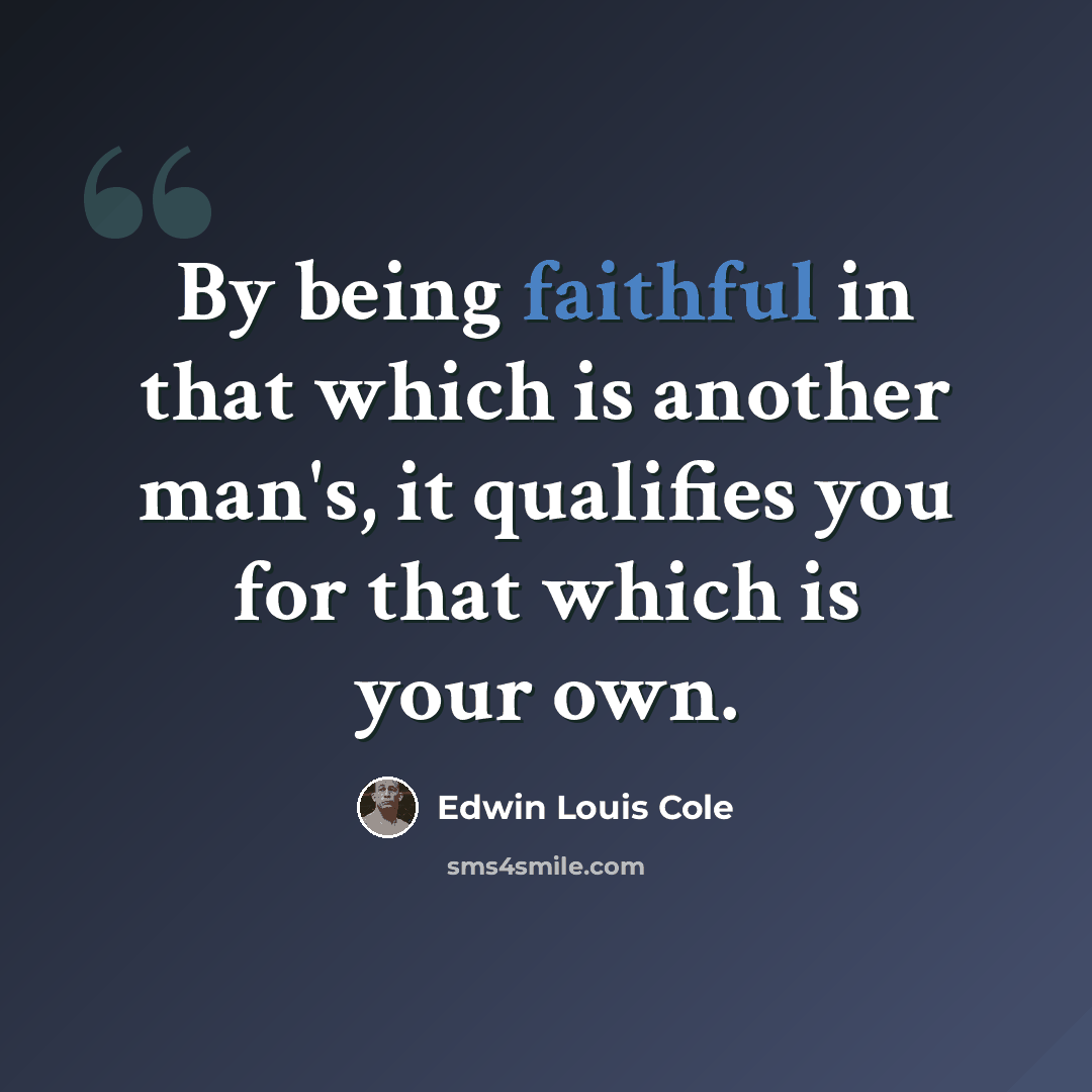 “By being faithful in that which is another man's, it qualifies you for that which is your own.” quote by Edwin Louis Cole
