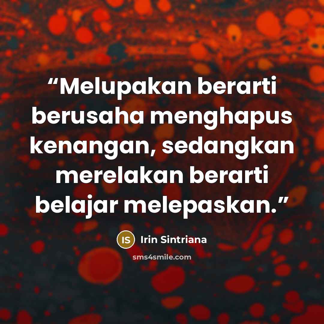 “Melupakan berarti berusaha menghapus kenangan, sedangkan merelakan berarti belajar melepaskan.” quote by Irin Sintriana