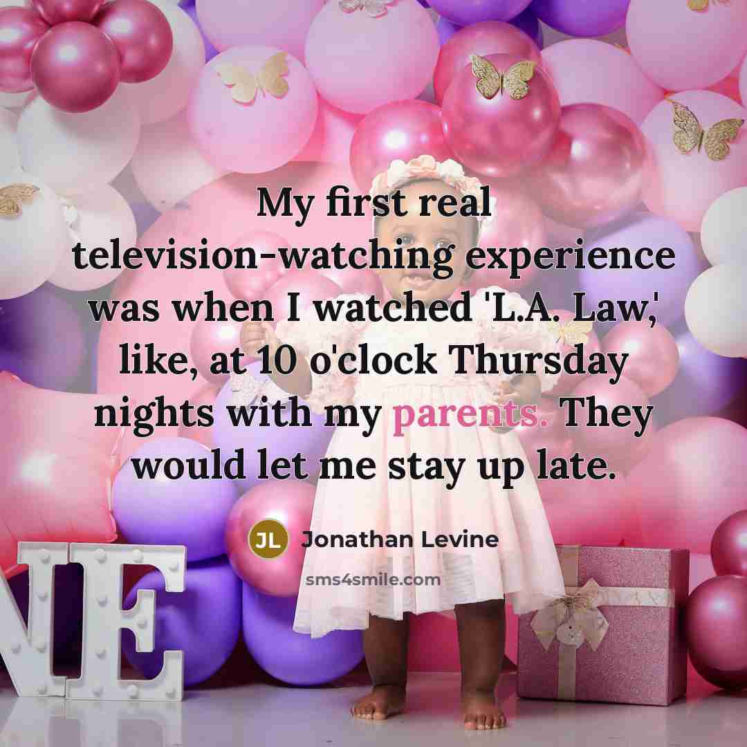 “My first real television-watching experience was when I watched 'L.A. Law,' like, at 10 o'clock Thursday nights with my parents. They would let me stay up late.” quote by Jonathan Levine