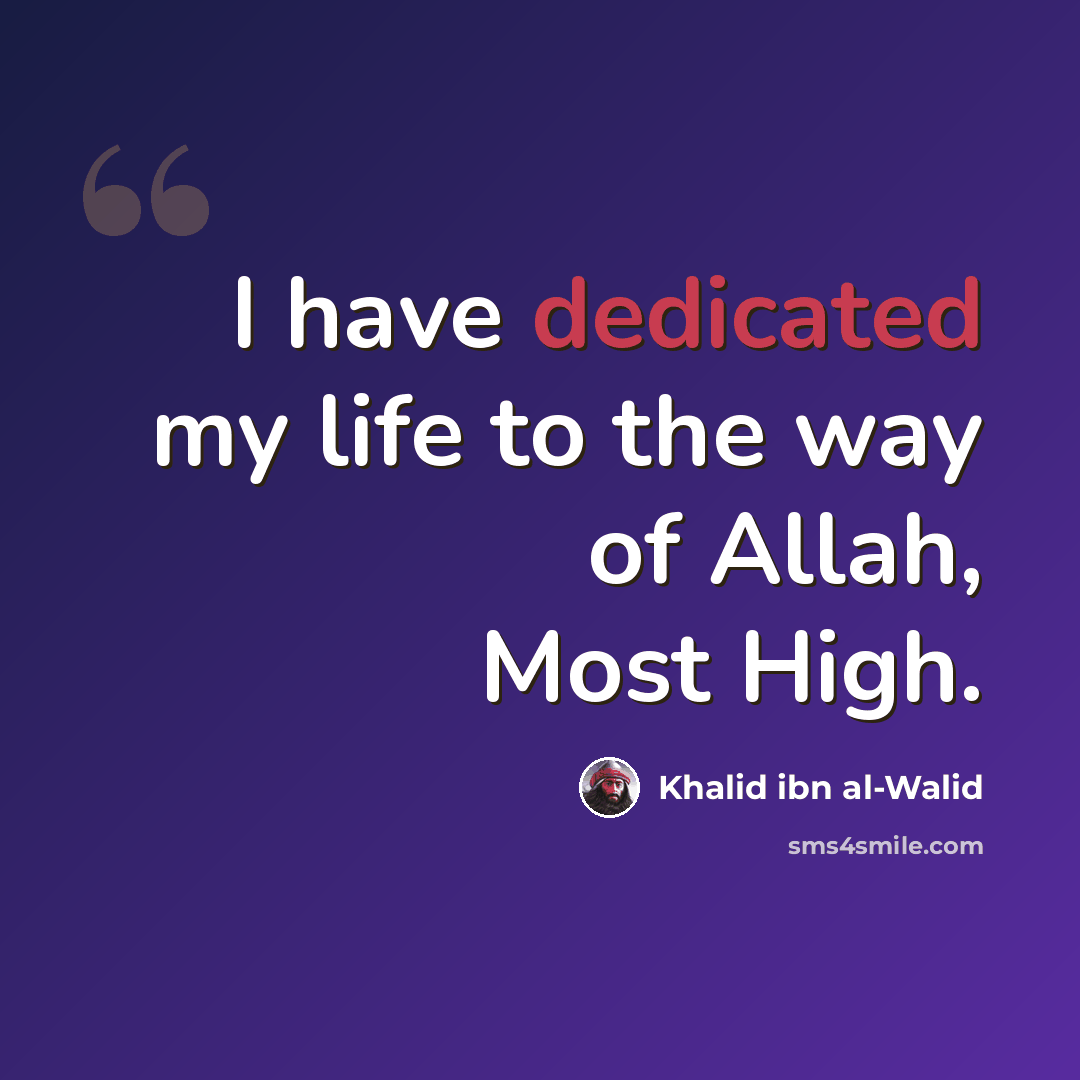 “I have dedicated my life to the way of Allah, Most High.” quote by Khalid ibn al-Walid