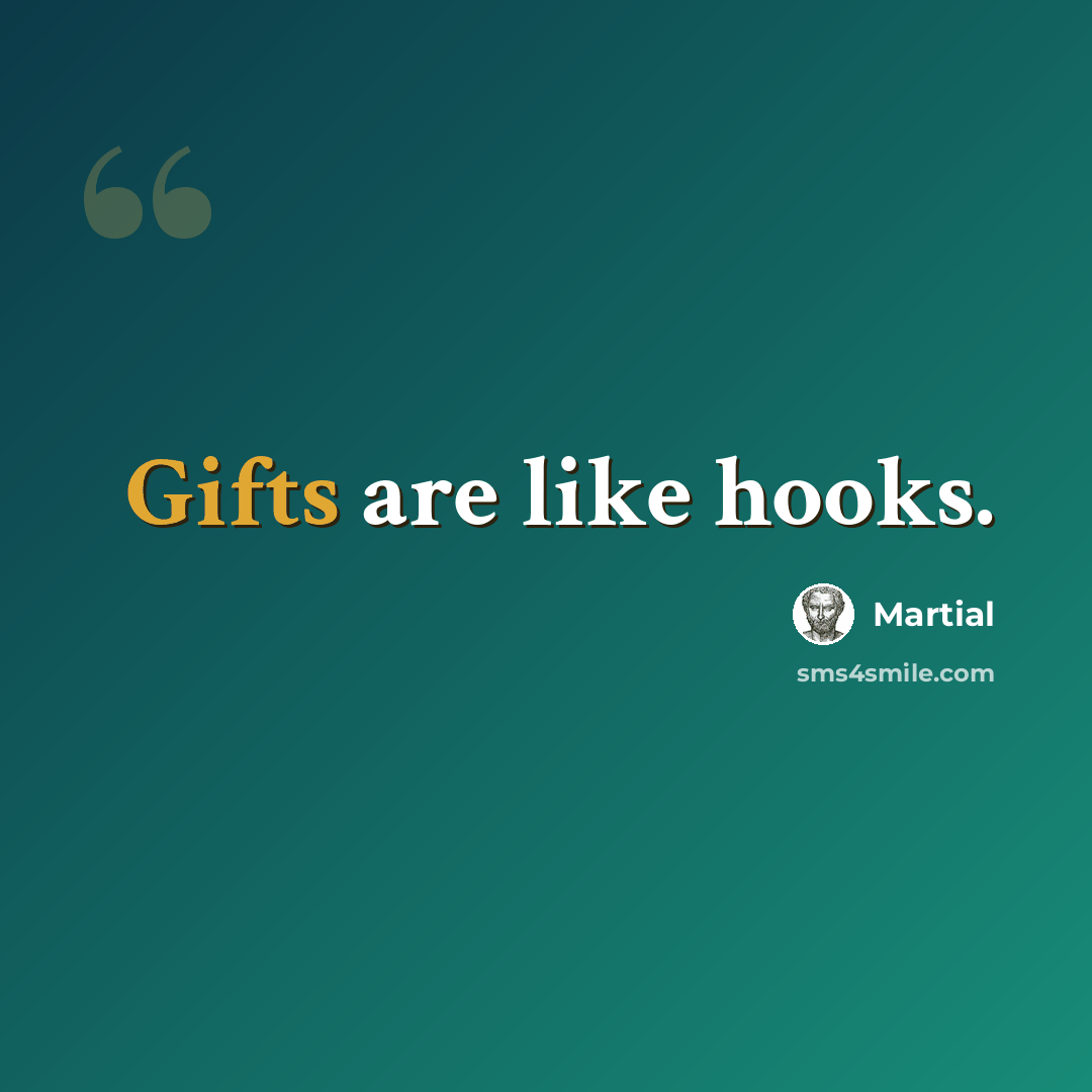 “Gifts are like hooks.” quote by Martial