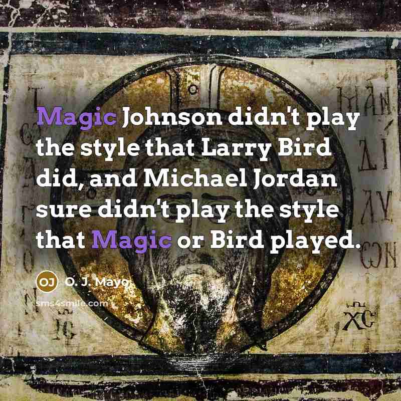 “Magic Johnson didn't play the style that Larry Bird did, and Michael Jordan sure didn't play the style that Magic or Bird played.” quote by O. J. Mayo