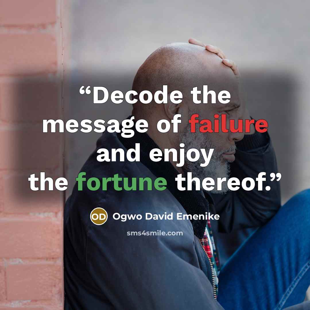 “Decode the message of failure and enjoy the fortune thereof.” quote by Ogwo David Emenike