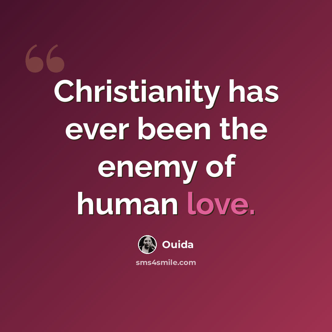 “Christianity has ever been the enemy of human love.” quote by Ouida